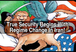 TRUE SECURITY BEGINS WITH REGIME CHANGE IN IRAN 